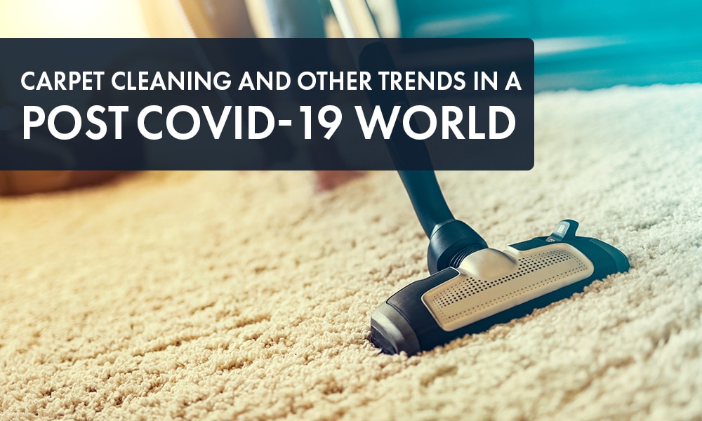 Carpet Cleaning and Other Trends in a Post COVID-19 World